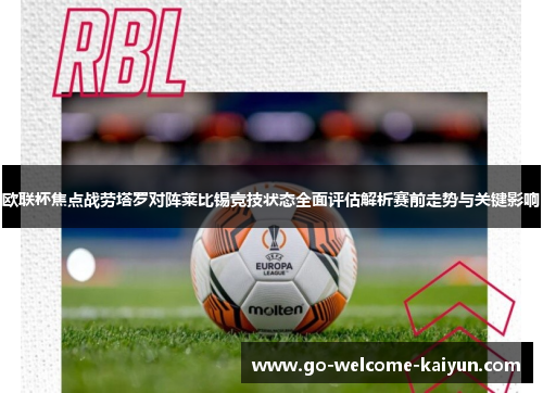 欧联杯焦点战劳塔罗对阵莱比锡竞技状态全面评估解析赛前走势与关键影响