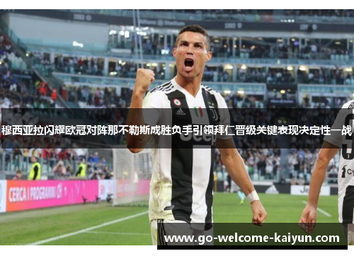 穆西亚拉闪耀欧冠对阵那不勒斯成胜负手引领拜仁晋级关键表现决定性一战